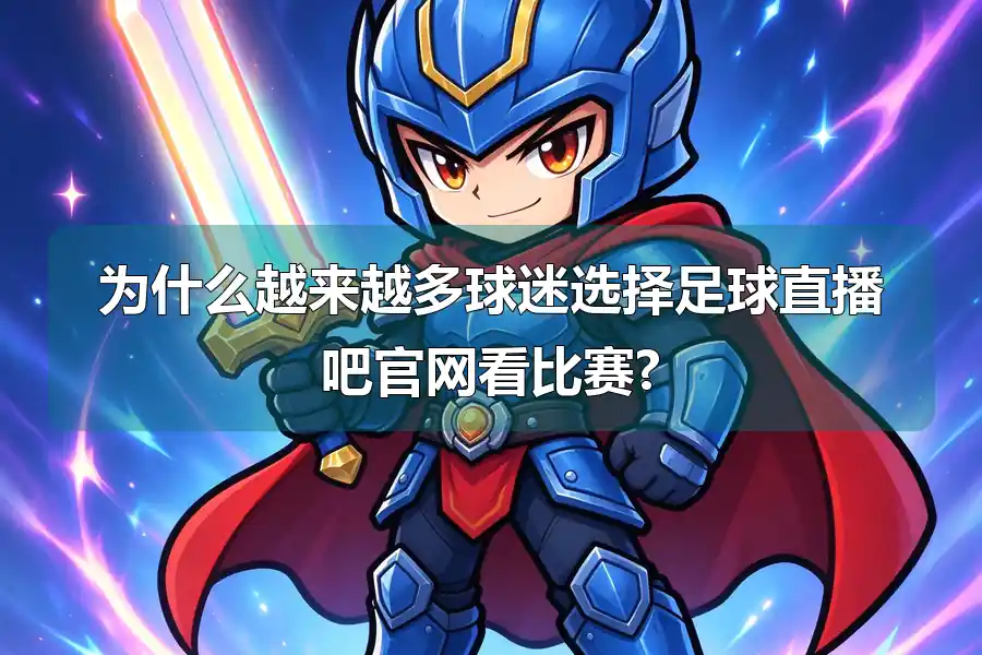 为什么越来越多球迷选择足球直播吧官网看比赛?